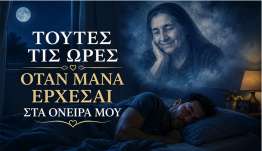 ΤΟΥΤΕΣ ΤΙΣ ΩΡΕΣ ….. ΟΤΑΝ ΜΑΝΑ ΕΡΧΕΣΑΙ ΣΤΑ ΟΝΕΙΡΑ ΜΟΥ….!